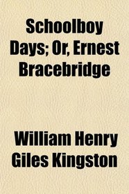 Schoolboy Days; Or, Ernest Bracebridge
