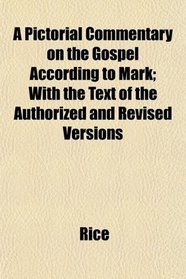 A Pictorial Commentary on the Gospel According to Mark; With the Text of the Authorized and Revised Versions
