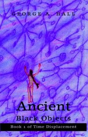 Ancient Black Objects: Book 1 Of Time Displacement