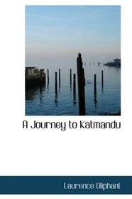 A Journey to Katmandu: (The Capital of Napaul) with The Camp of Jung Bah