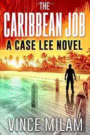 The Caribbean Job: A Case Lee Novel Book 3 (Case Lee Series) (Volume 3)