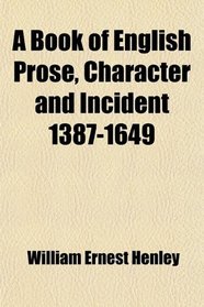 A Book of English Prose, Character and Incident 1387-1649
