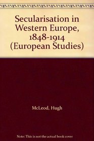 Secularisation in Western Europe, 1848-1914 (European Studies)