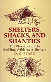 Shelters, Shacks, and Shanties: The Classic Guide to Building Wilderness Shelters (Dover Books on Architecture)