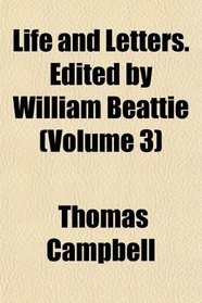 Life and Letters. Edited by William Beattie (Volume 3)