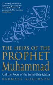 THE HEIRS OF THE PROPHET MUHAMMAD: AND THE ROOTS OF THE SUNNI-SHIA SCHISM
