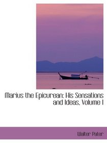 Marius the Epicurean: His Sensations and Ideas, Volume I