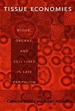 Tissue Economies: Blood, Organs, and Cell Lines in Late Capitalism (Science and Cultural Theory)