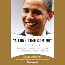 A Long Time Coming: The Inspiring, Combative 2008 Campaign and the Historic Election of Barack Obama