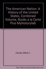 The American Nation: A History of the United States, Combined Volume, Books a la Carte Plus MyHistoryLab (13th Edition)
