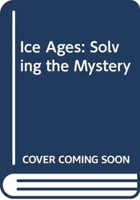 Ice Ages: Solving the Mystery