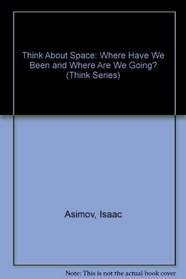 Think About Space: Where Have We Been and Where Are We Going? (Think Series)