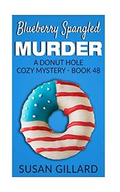 Blueberry Spangled Murder: A Donut Hole Cozy Mystery - Book 48