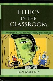 Ethics in the Classroom: Bridging the Gap Between Theory and Practice