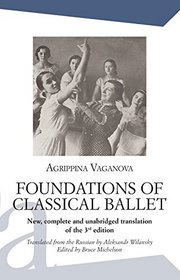 Foundations of Classical Ballet: New, complete and unabridged translation of the 3rd edition (Performing Arts)