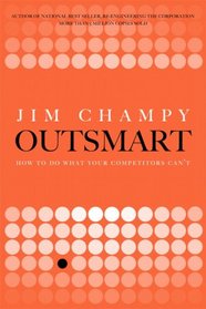 Outsmart!: How to Do What Your Competitors Can't