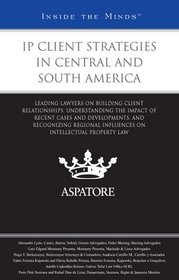 IP Client Strategies in Central and South America: Leading Lawyers on Building Client Relationships, Understanding the Impact of Recent Cases and Developments, ... Influences on IP Law (Inside the Minds)