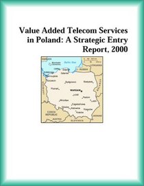 Value Added Telecom Services in Poland: A Strategic Entry Report, 2000 (Strategic Planning Series)