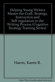 Helping Young Writers Master the Craft: Strategy Instruction and Self-Regulation in the Writing Process (Cognitive Strategy Training Series)