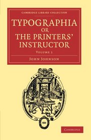 Typographia, or The Printers' Instructor: Including an Account of the Origin of Printing, with Biographical Notices of the Printers of England, from ... Publishing and Libraries) (Volume 1)