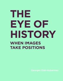 The Eye of History: When Images Take Positions (RIC BOOKS (Ryerson Image Centre Books))