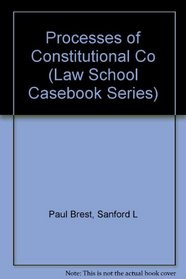Processes of Constitutional Decisionmaking: Cases and Materials (Law School Casebook Series)