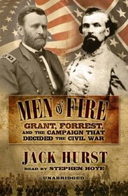 Men of Fire: Grant, Forrest, and the Campaign That Decided the Civil War