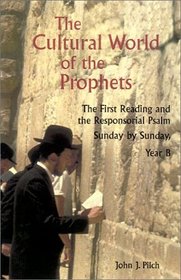 The Cultural World of the Prophets: The First Reading and Responsorial Psalm, Sunday by Sunday: Year B (Cultural World of Jesus: Sunday by Sunday)