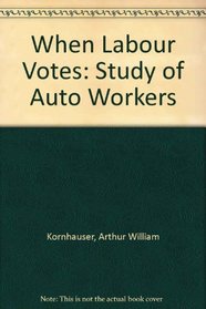 When Labor Votes: A Study of Auto Workers