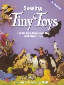 Sewing Tiny Toys: Create Your Own Bean Bag and Plush Toys