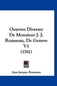 Oeuvres Diverses De Monsieur J. J. Rousseau, De Geneve V1 (1761) (French Edition)