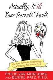 Actually, It Is Your Parents' Fault: ...that your romantic relationship isn't working. (Here's how to fix it.)