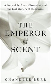 The Emperor of Scent : A Story of Perfume, Obsession, and the Last Mystery of the Senses