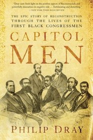 Capitol Men: The Epic Story of Reconstruction Through the Lives of the First Black Congressmen