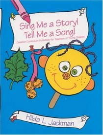 Sing Me a Story! Tell Me a Song! W/CD : Creative Curriculum Activities for Teachers of Young Children