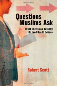 Questions Muslims Ask: What Christians Actually Do and Don't Believe