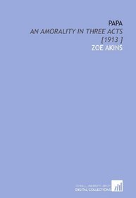 Papa: An Amorality in Three Acts [1913 ]