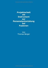 Projektarbeit als Instrument zur Personalentwicklung bei Fusionen