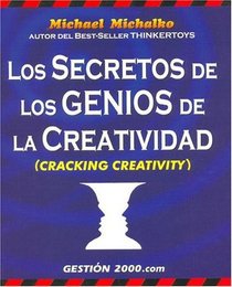 Los Secretos de Los Genios de La Creatividad / Cracking Creativity: The Secrets of Creative Genius (Spanish Edition)
