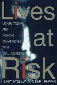 LIVES AT RISK : Understanding and Treating Young People with Dual Disorders
