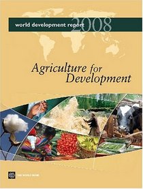 World Development Report 2008: Agriculture and Development (World Developme Report) (World Development Report)
