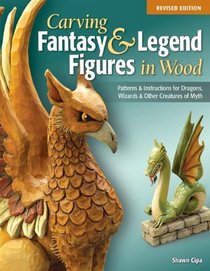 Carving Fantasy & Legend Figures in Wood, Revised Edition: Patterns & Instructions for Dragons, Wizards & Other Creatures of Myth