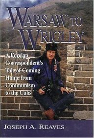 Warsaw to Wrigley: A Foreign Correspondent's Tale of Coming Home from Communism to the Cubs
