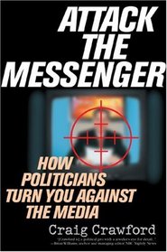 Attack the Messenger: How Politicians Turn You Against the Media (American Political Challenges)