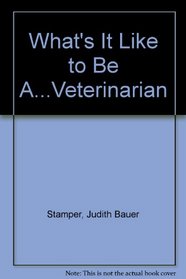 What's It Like to Be A...Veterinarian (What's It Like to Be A... Series)