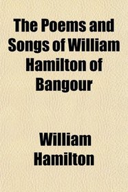 The Poems and Songs of William Hamilton of Bangour