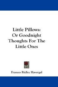 Little Pillows: Or Goodnight Thoughts For The Little Ones