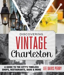 Discovering Vintage Charleston: A Guide to the City's Timeless Shops, Bars, Restaurants & More