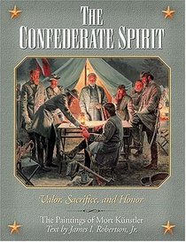 The Confederate Spirit: Valor, Sacrifice, And Honor The Paintings Of Mort Kunstler