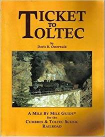 Ticket To Toltec: A Mile By Mile Guide for the Cumbres & Toltec Scenic Railroad --2005 publication.